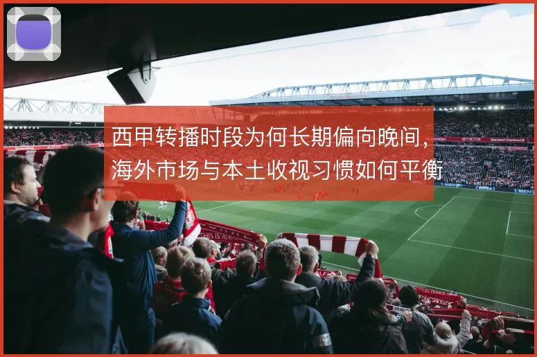 西甲转播时段为何长期偏向晚间，海外市场与本土收视习惯如何平衡