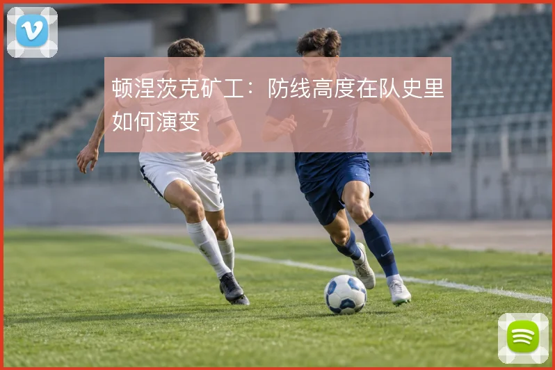 顿涅茨克矿工:防线高度在队史里如何演变