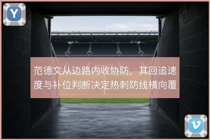 范德文从边路内收协防,其回追速度与补位判断决定热刺防线横向覆盖质量