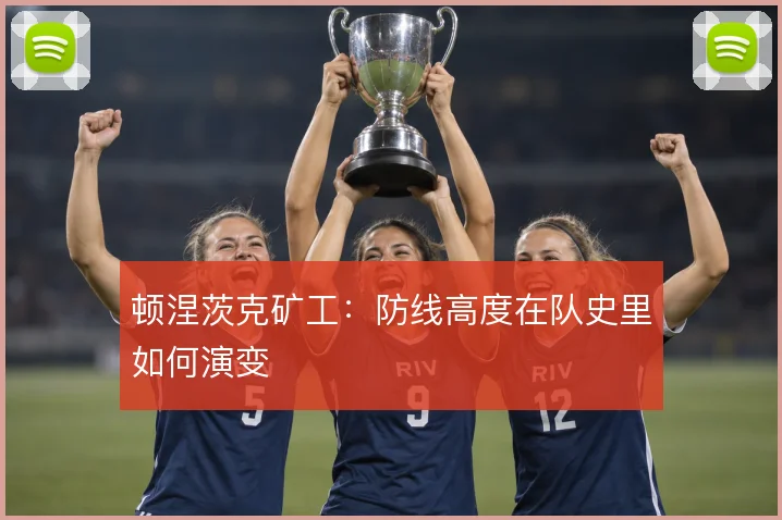 顿涅茨克矿工:防线高度在队史里如何演变