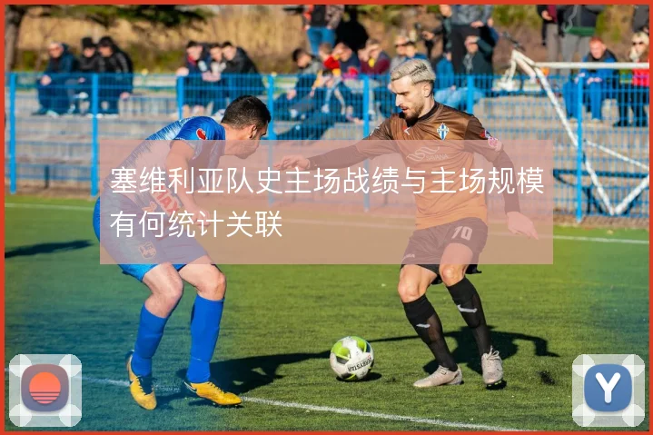 塞维利亚队史主场战绩与主场规模有何统计关联