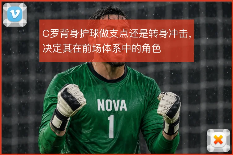 C罗背身护球做支点还是转身冲击，决定其在前场体系中的角色