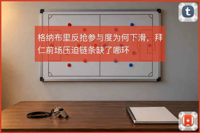 格纳布里反抢参与度为何下滑,拜仁前场压迫链条缺了哪环