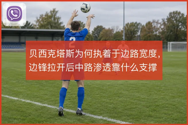 贝西克塔斯为何执着于边路宽度,边锋拉开后中路渗透靠什么支撑