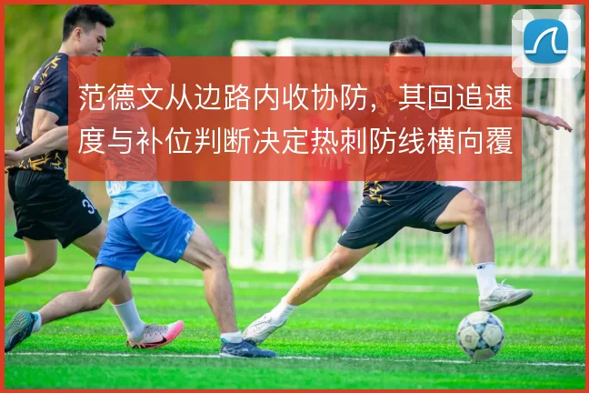 范德文从边路内收协防,其回追速度与补位判断决定热刺防线横向覆盖质量